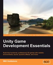Unity game development essentials : build fully functional, professional 3D games with realistic environments, sound, dynamic effects, and more! cover image