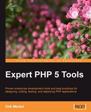 Expert PHP 5 tools : proven enterprise development tools and best practices for designing, coding, testing, and deploying PHP applications cover image