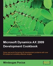 Microsoft Dynamics AX 2009 development cookbook : solve real-world Dynamics AX development problems with over 60 simple but incredibly effective recipes cover image