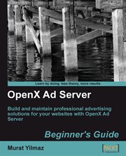 OpenX ad server, beginner's guide : build and maintain professional advertising solutions for your websties with OpenX ad server cover image