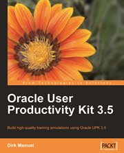 Oracle User Productivity Kit 3.5 : build high-quality training simulations using Oracle UPK 3.5 cover image