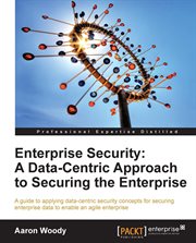 Enterprise Security : A Data-Centric Approach to Securing the Enterprise cover image