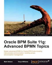 Oracle BPM Suite 11g : Advanced BPMN Topics cover image