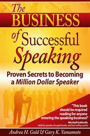 The business of successful speaking : proven secrets to becoming a million dollar speaker cover image