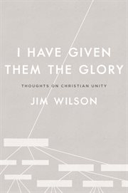 I Have Given Them the Glory: Thoughts on Christian Unity : Thoughts on Christian Unity cover image
