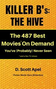Killer B's : The Hive -- The 487 Best Movies* On Demand You've (Probably) Never Seen *And a Few TV Sh cover image