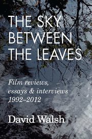 The Sky Between the Leaves : Film Reviews, Essays and Interviews 1992 – 2012 cover image