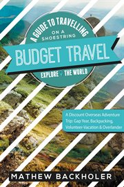 Budget Travel, a Guide to Travelling on a Shoestring, Explore the World, a Discount Overseas Adventu cover image