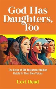 God Has Daughters, Too: Ten Women in the Bible and Their Stories cover image