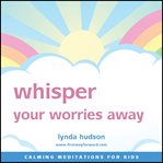 Whisper your worries away. Calming meditations for kids cover image