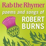 Rab the Rhymer : poems and songs of Robert Burns : [a 250th birthday celebration] cover image