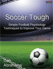 Soccer Tough : Simple Football Psychology Techniques to Improve Your Game cover image