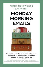 Monday Morning Emails : Six Months, Twelve Countries, a Thousand Thoughts. Two Mothers Share the Jou cover image