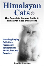 Himalayan Cats, the Complete Owners Guide to Himalayan Cats and Kittens Including Buying, Daily cover image