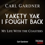 Yakety yak I fought back : my life with the Coasters cover image