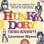 Hunky dory (who knew?) : the best I can remember from twenty years at the heart of '60s and '70s rock and pop cover image