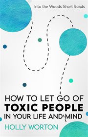 How to let go of toxic people in your life and mind cover image