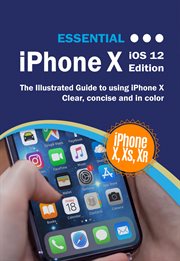 Essential iphone x ios 12. The Illustrated Guide to Using iPhone X cover image