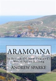 Aramoana : in search of New Zealand's worst spree killing cover image