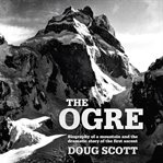 The Ogre : biography of a mountain and the dramatic story of the first ascent cover image