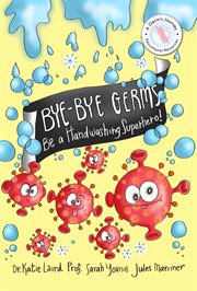 Bye-bye germs. Be a Handwashing Superhero! cover image