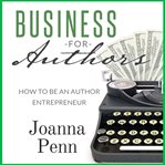 Business for authors : how to be an author entrepreneur cover image