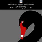 A Macat analysis of Nassim Nicholas Taleb's The black swan: the impact of the highly improbable cover image