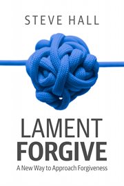Lament forgive. A New Way to Approach Forgiveness cover image