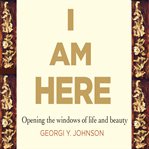I am here : opening the windows of life and beauty cover image