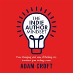 The indie author mindset. How changing your way of thinking can transform your writing career cover image