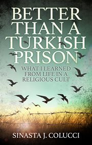 Better than a Turkish prison : what I learned from life in a religious cult cover image