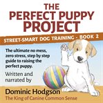 The perfect puppy project. The ultimate no-mess, zero-stress, step-by-step guide to raising the perfect puppy cover image