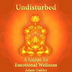 Undisturbed. A Guide To Emotional Wellness cover image