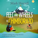 Feet and wheels to chimborazo. A unique climbing and cycling adventure to the summit of Ecuador cover image