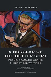 A burglar of the better sort : poems, dramatic works, theoretical writings cover image
