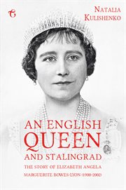 An English Queen and Stalingrad : TheStory Of Elizabeth Angela Marguerite Bowes-Lyon (1900-2002) cover image