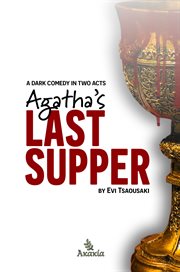 Agatha's last supper. A Dark Comedy in Two Acts cover image