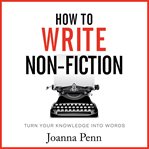 How to write non-fiction : turn your knowledge into words cover image