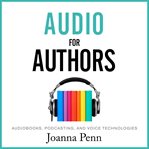 Audio for authors. Audiobooks, Podcasting, And Voice Technologies cover image