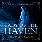 Lady of the Haven : adventures of the Empire princess cover image