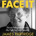 Face it. Facial Disfigurement and My Fight For Face Equality cover image
