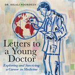 Letters to a young doctor. Exploring and Surviving and Career in Medicine cover image