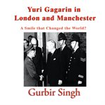 Yuri gagarin in london and manchester. A smile that changed the world? cover image