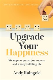Upgrade your happiness : 6 steps to greater joy, success, and a truly fulfilling life cover image