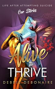 Alive to thrive : Life after attempting suicide, our stories cover image