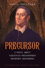 Precursor : a novel about Ukrainian philosopher Hryhoriy Skovoroda cover image
