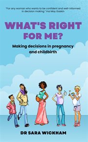 What's Right for Me? Making Decisions in Pregnancy and Childbirth cover image