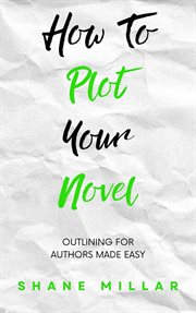 How to plot your novel: outlining for authors made easy cover image