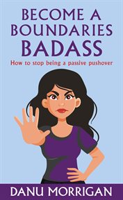 Become a Boundaries Badass : Not a Passive Pushover cover image