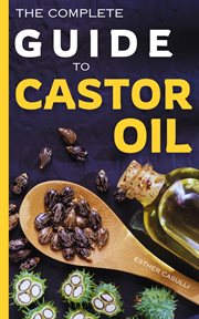 The Complete Guide to Castor Oil cover image